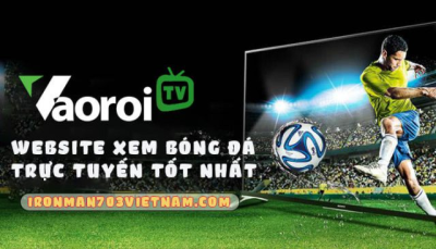 Khám phá Vaoroi TV kênh bóng đá số 1 Việt Nam